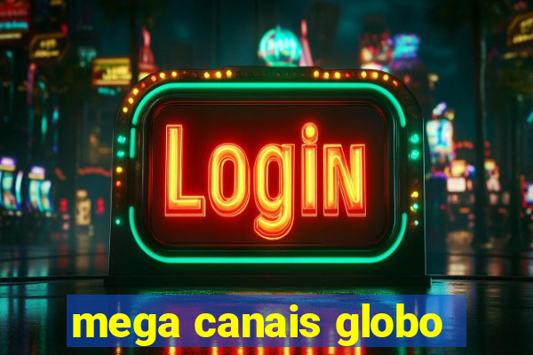 mega canais globo